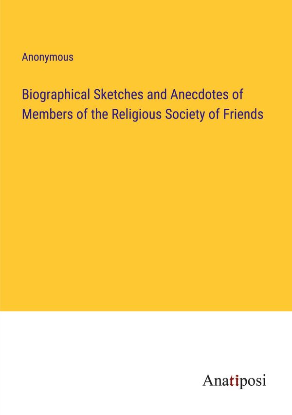 Biographical Sketches and Anecdotes of Members of the Religious Soc...