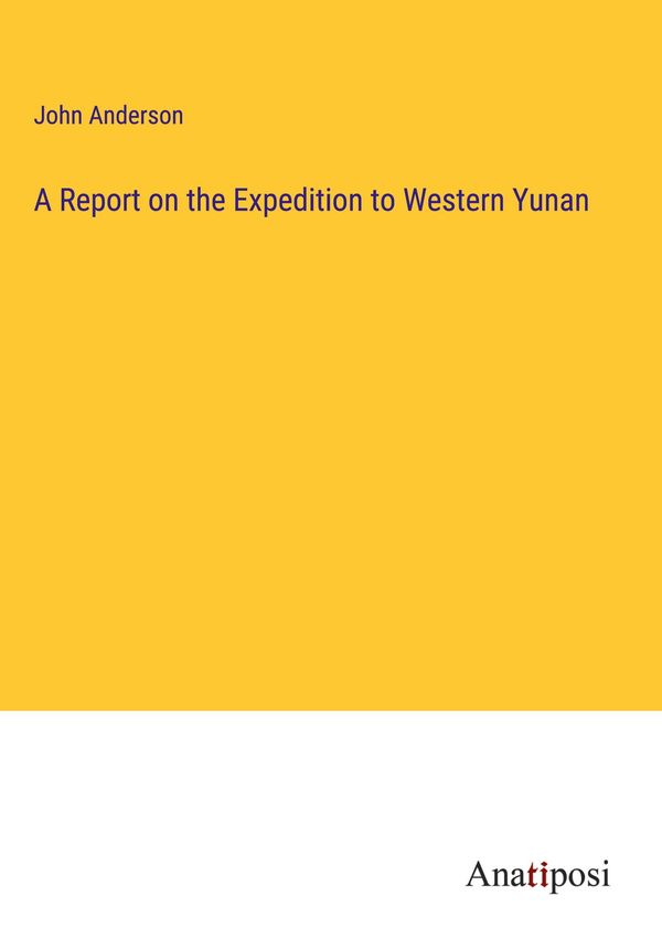 A Report on the Expedition to Western Yunan - John Anderson (Buch)