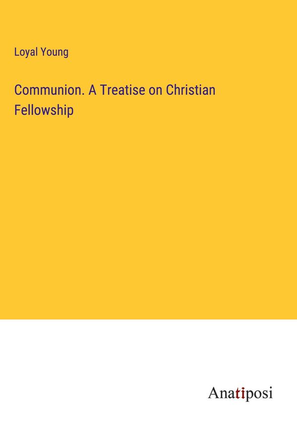 Communion. A Treatise on Christian Fellowship - Loyal Young (Buch)