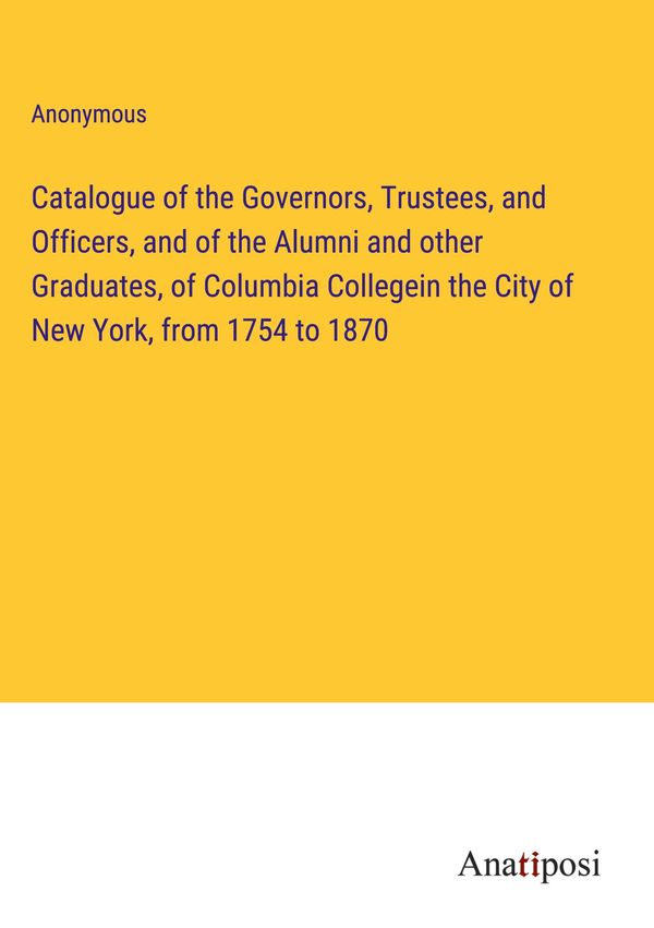 Catalogue of the Governors, Trustees, and Officers, and of the Alum...