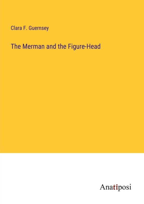 The Merman and the Figure-Head - Clara F. Guernsey (Buch)
