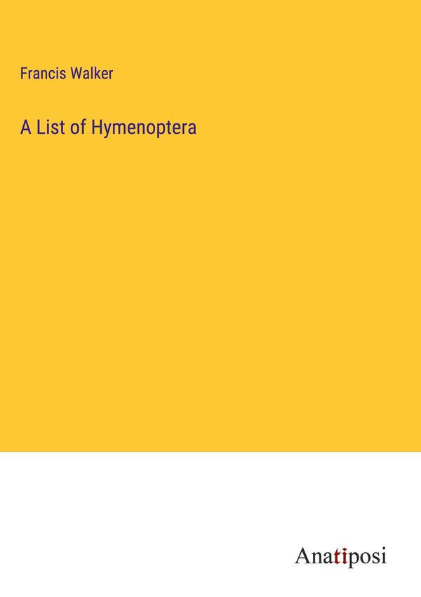 A List of Hymenoptera - Francis Walker (Buch)