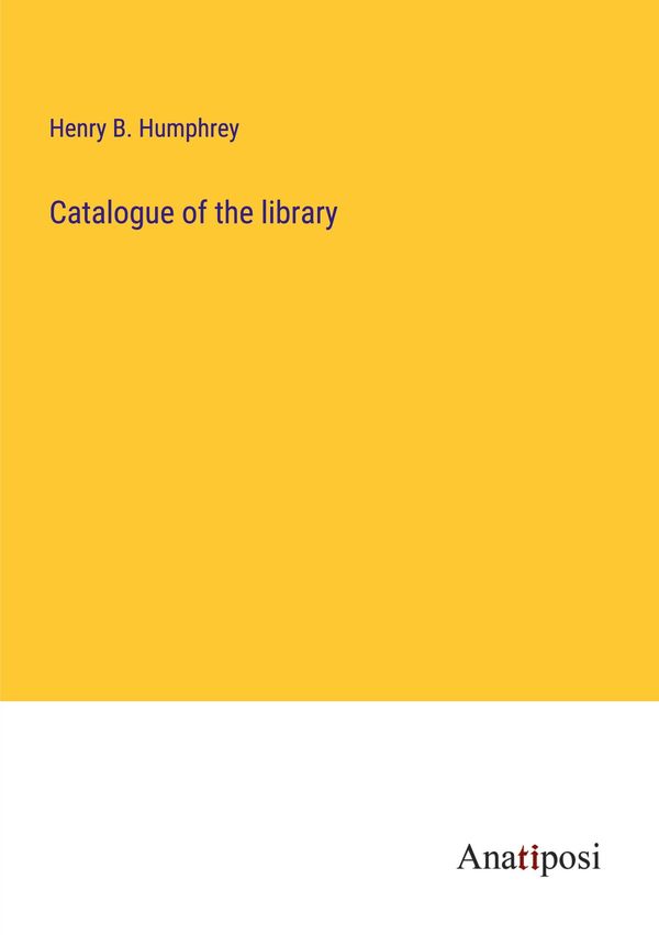 Catalogue of the library - Henry B. Humphrey (Buch)