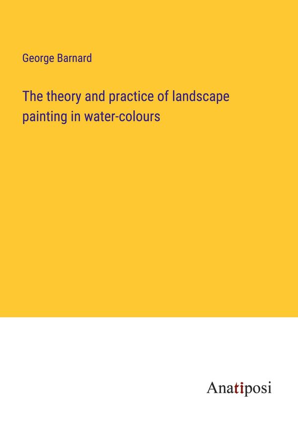 The theory and practice of landscape painting in water-colours (Buch)