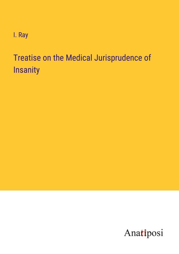 Treatise on the Medical Jurisprudence of Insanity - I. Ray (Buch)