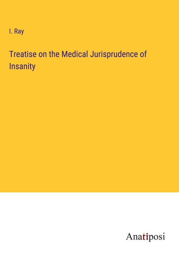 Treatise on the Medical Jurisprudence of Insanity - I. Ray (Buch)