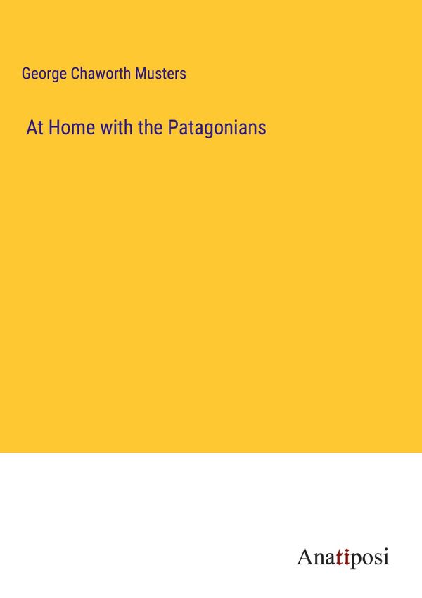 At Home with the Patagonians - George Chaworth Musters (Buch)