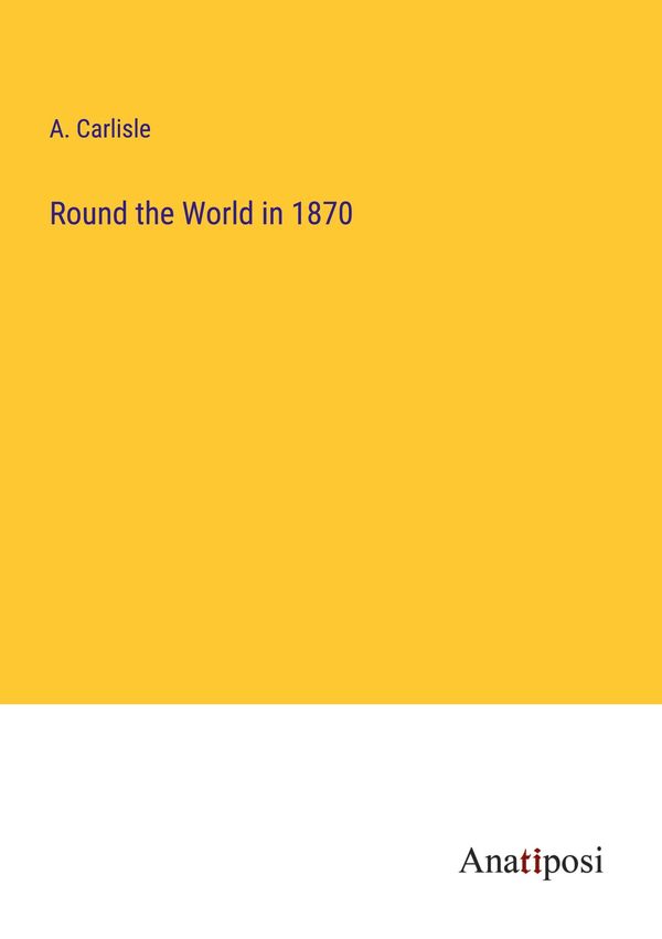 Round the World in 1870 - A. Carlisle (Buch)