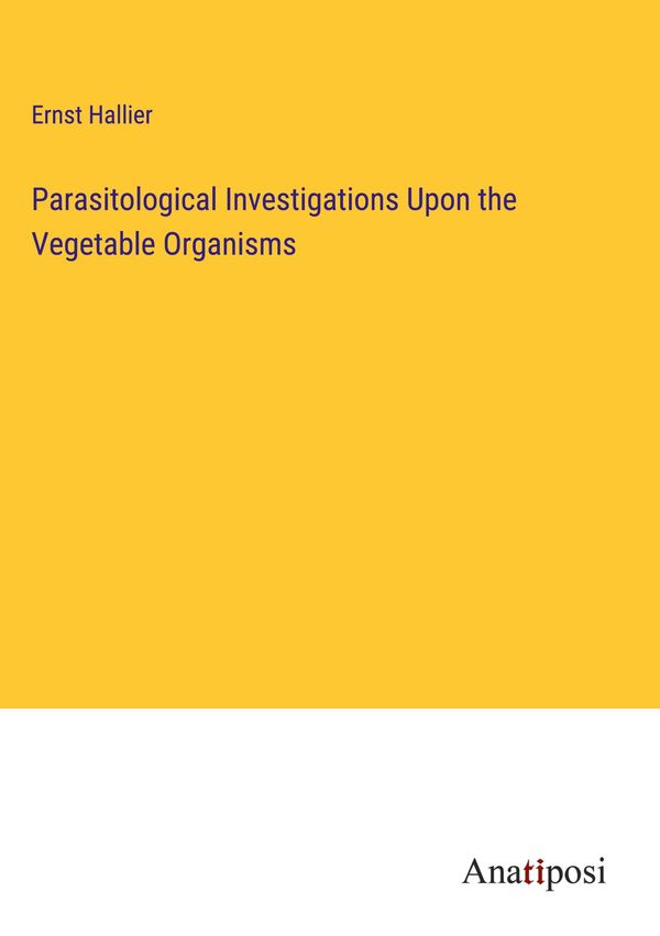 Parasitological Investigations Upon the Vegetable Organisms (Buch)