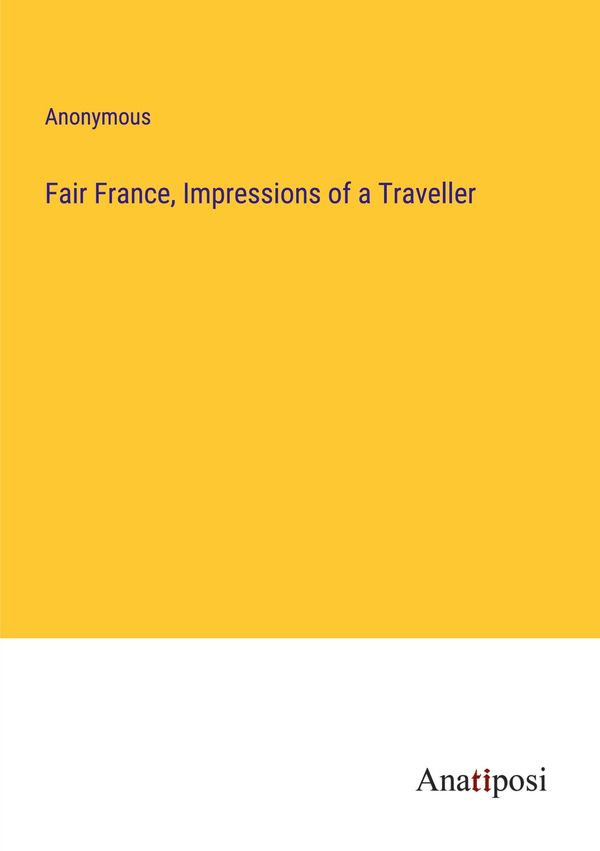 Fair France, Impressions of a Traveller - Anonymous (Buch)
