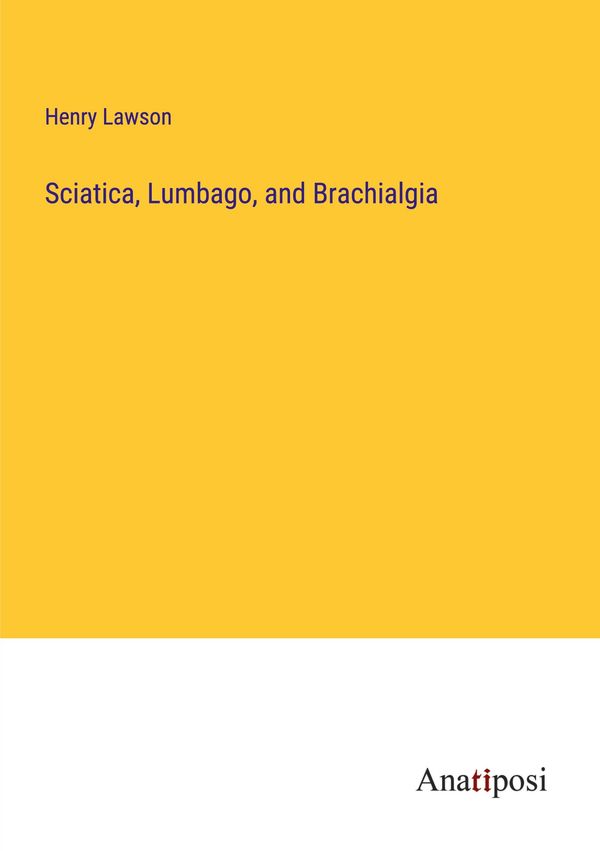 Sciatica, Lumbago, and Brachialgia - Henry Lawson (Buch)