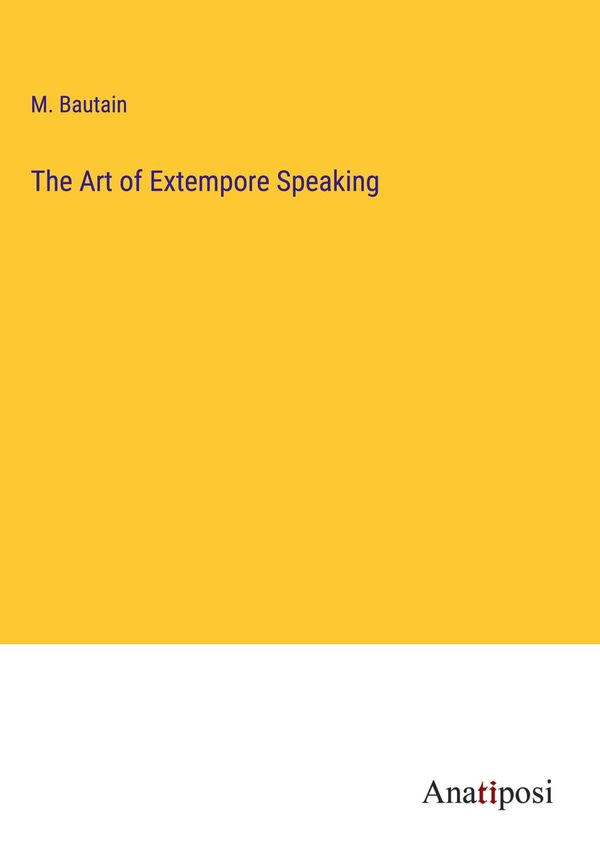 The Art of Extempore Speaking - M. Bautain (Buch)