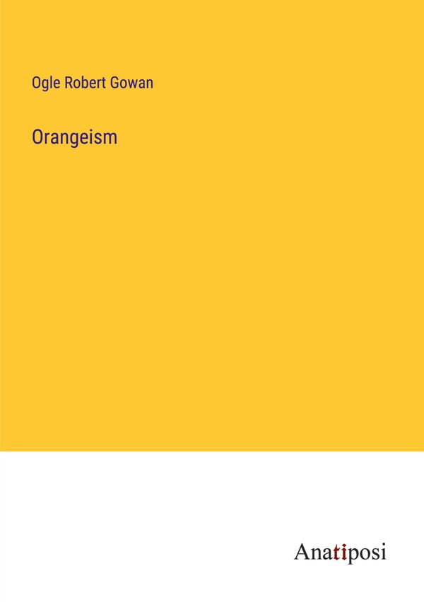 Orangeism - Ogle Robert Gowan (Buch)