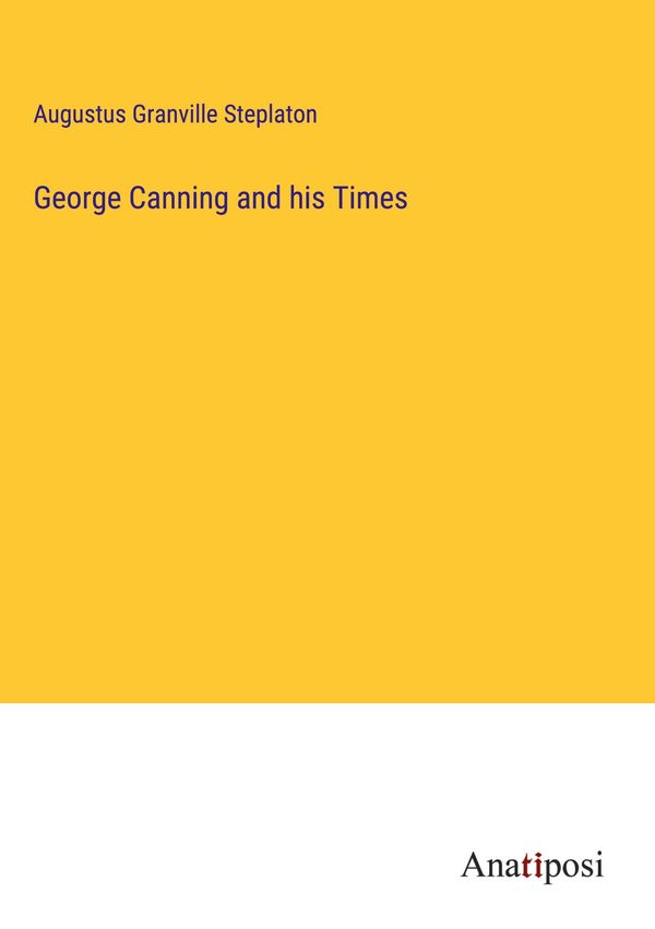 George Canning and his Times - Augustus Granville Steplaton (Buch)