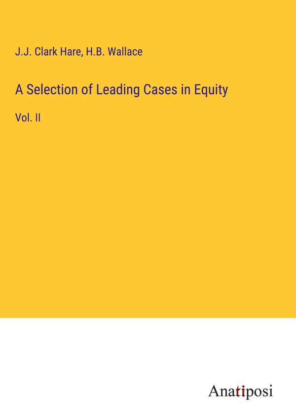 A Selection of Leading Cases in Equity - J. J. Clark Hare (Buch)