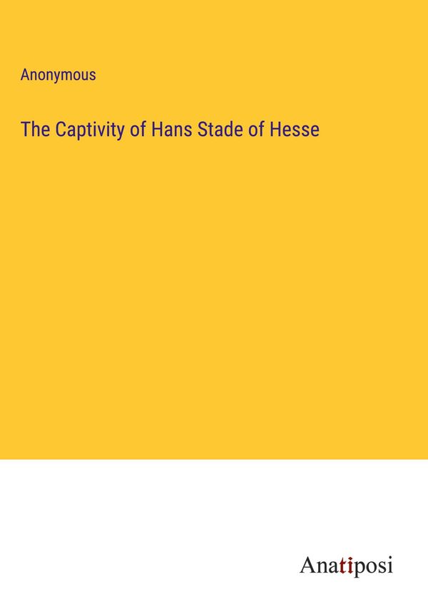 The Captivity of Hans Stade of Hesse - Anonymous (Buch)