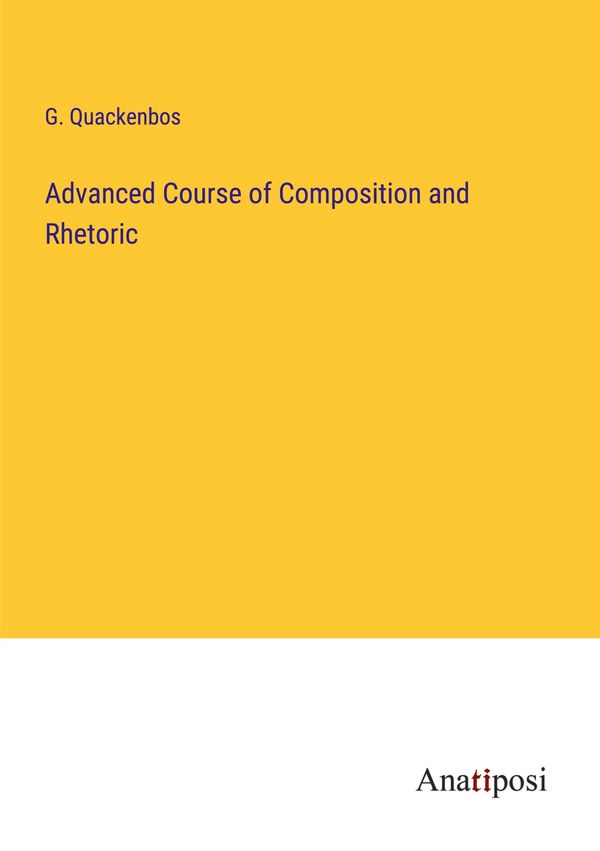 Advanced Course of Composition and Rhetoric - G. Quackenbos (Buch)