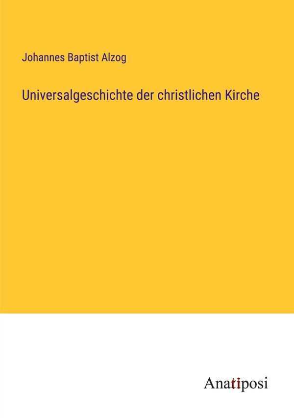 Universalgeschichte der christlichen Kirche - Johannes Baptist Alzog