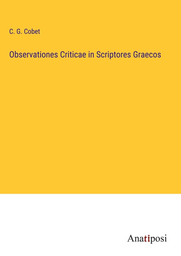 Observationes Criticae in Scriptores Graecos - C. G. Cobet (Buch)