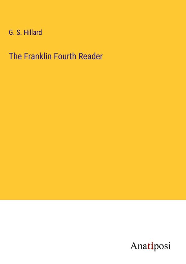 The Franklin Fourth Reader - G. S. Hillard (Buch)