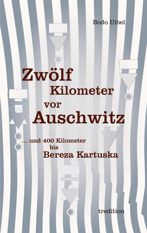 Zwölf Kilometer vor Auschwitz - Bodo Uibel (Buch)