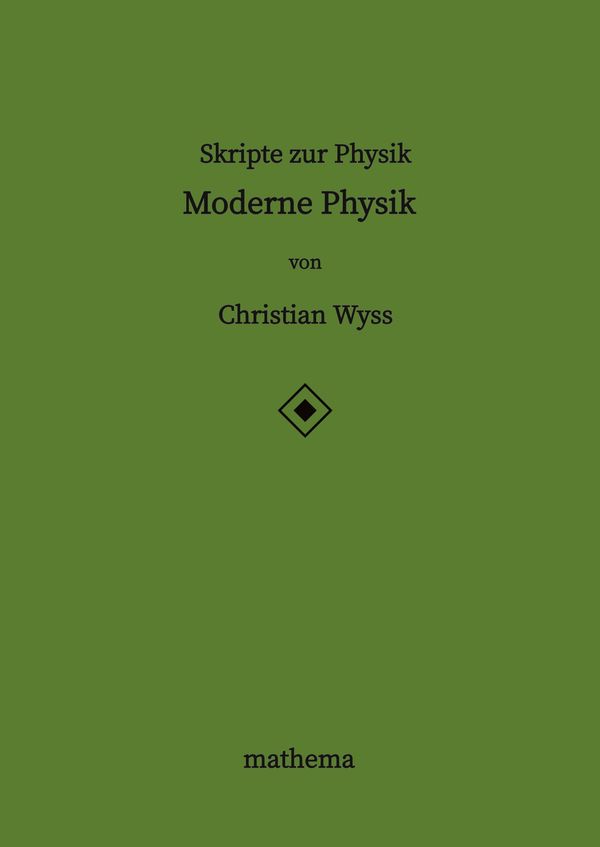 Skripte zur Physik - Moderne Physik - Christian Wyss (Buch)