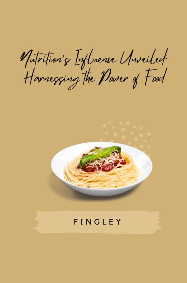 Nutritions Influence Unveiled: Harnessing the Power of Food - Fingley