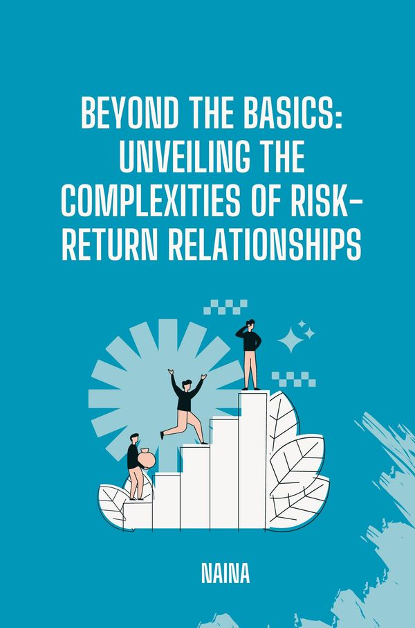Beyond the Basics: Unveiling the Complexities of Risk-Return Relati...