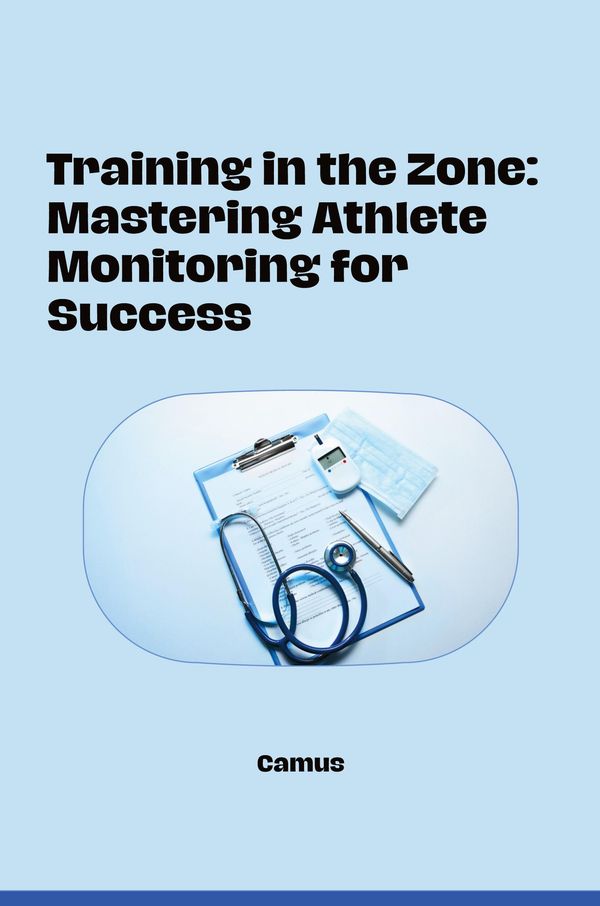 Training in the Zone: Mastering Athlete Monitoring for Success - Camus