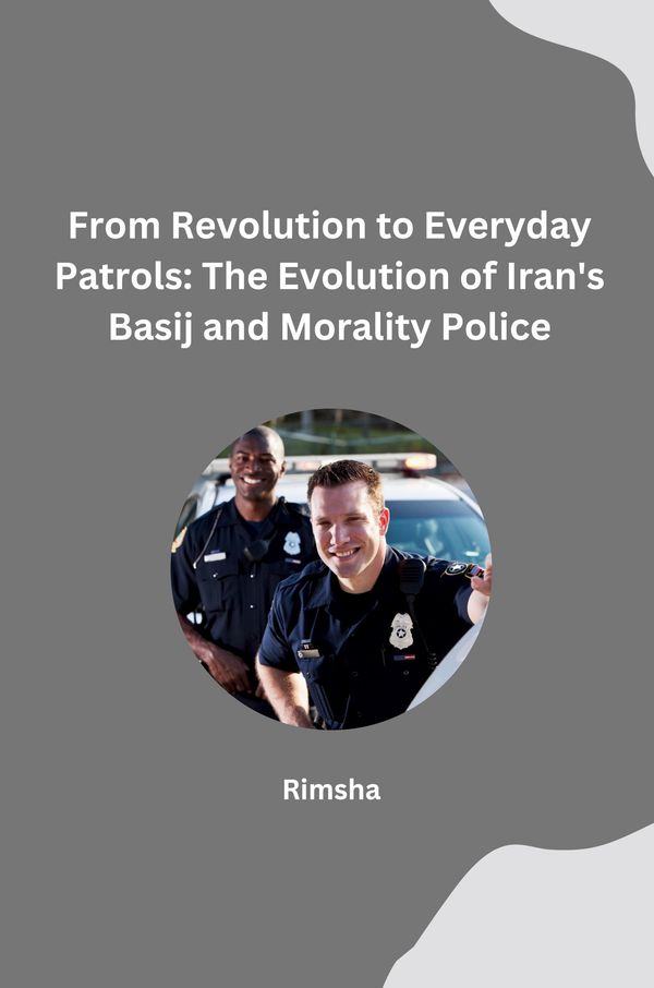 From Revolution to Everyday Patrols: The Evolution of Irans Basij ...