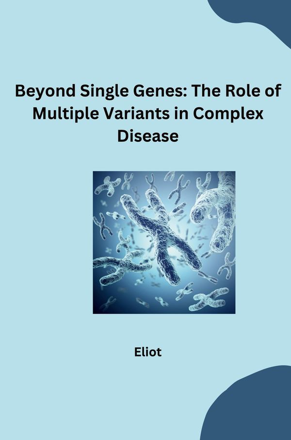 Beyond Single Genes: The Role of Multiple Variants in Complex Disea...