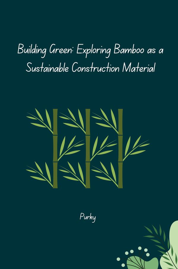 Building Green: Exploring Bamboo as a Sustainable Construction Mate...