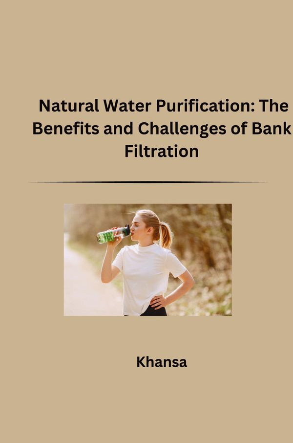 Natural Water Purification: The Benefits and Challenges of Bank Fil...