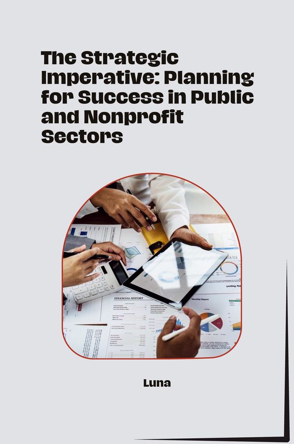 The Strategic Imperative: Planning for Success in Public and Nonpro...
