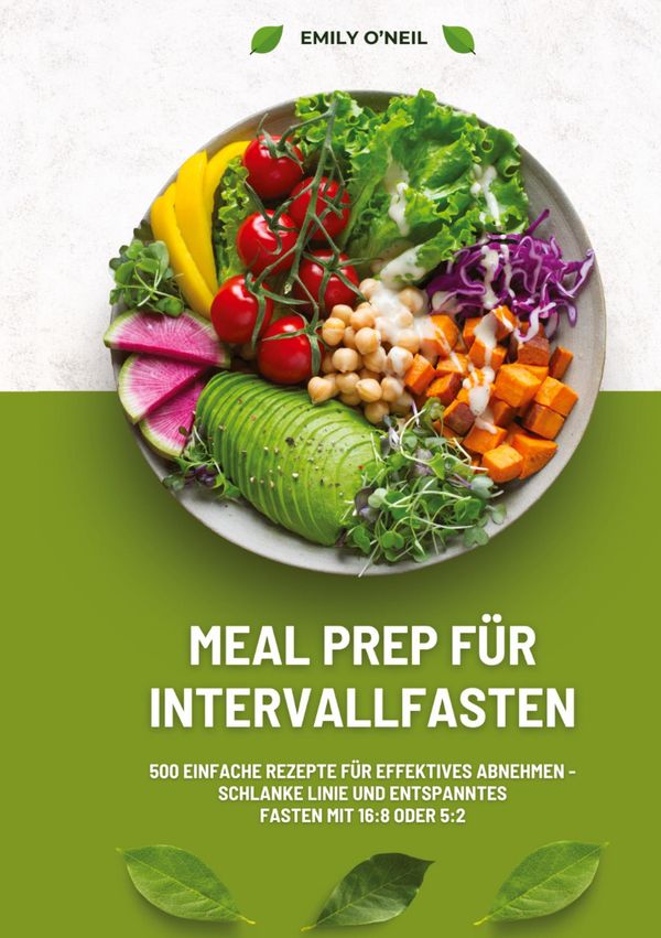 Meal Prep für Intervallfasten: 500 einfache Rezepte für effektives ...