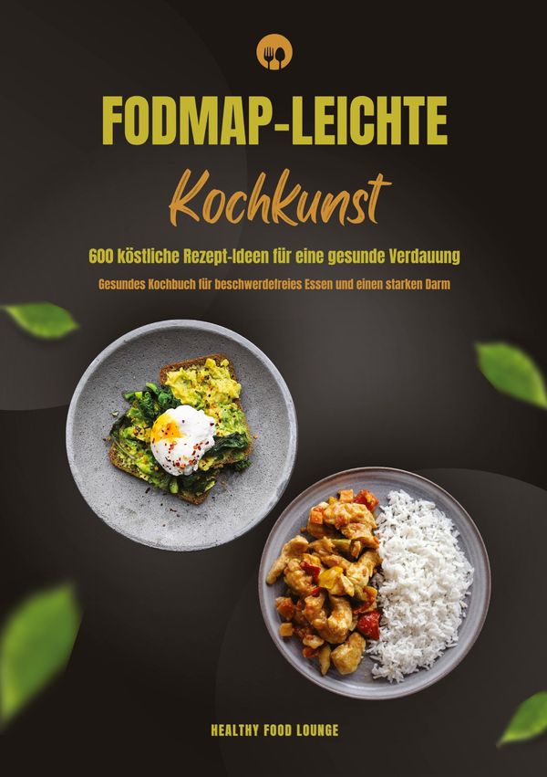 FODMAP-leichte Kochkunst: 600 köstliche Rezept-Ideen für eine gesun...