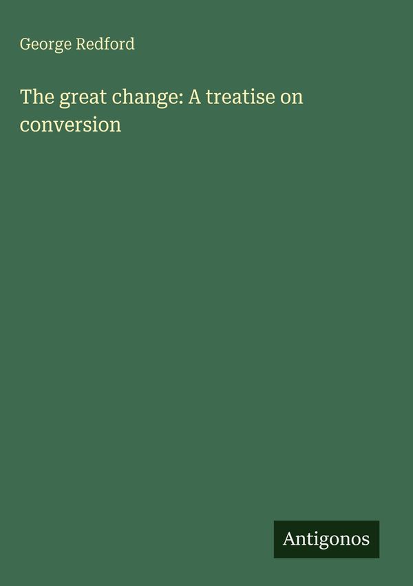 The great change: A treatise on conversion - George Redford (Buch)