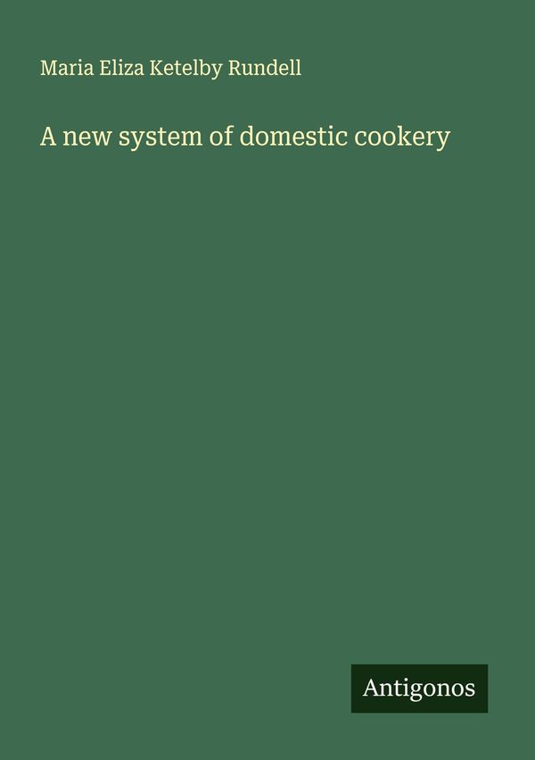 A new system of domestic cookery - Maria Eliza Ketelby Rundell (Buch)