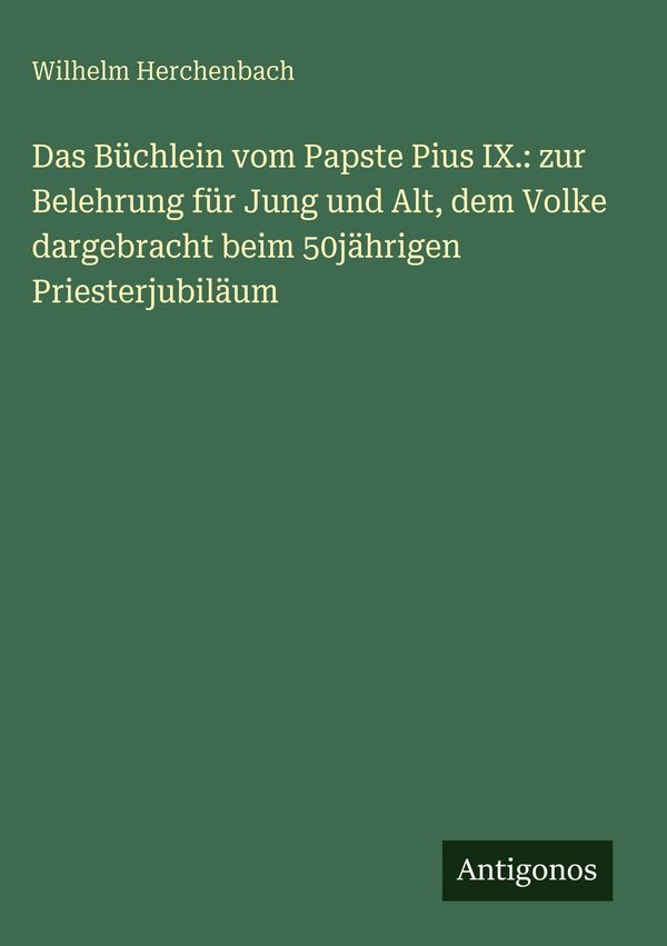 Das Büchlein vom Papste Pius IX.: zur Belehrung für Jung und Alt, d...