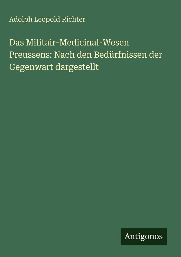 Das Militair-Medicinal-Wesen Preussens: Nach den Bedürfnissen der G...