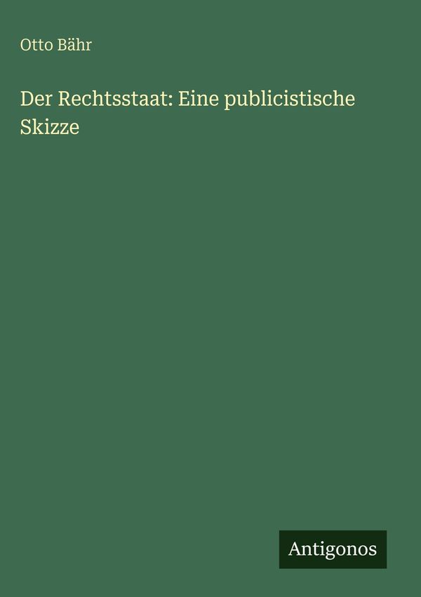 Der Rechtsstaat: Eine publicistische Skizze - Otto Bähr (Buch)