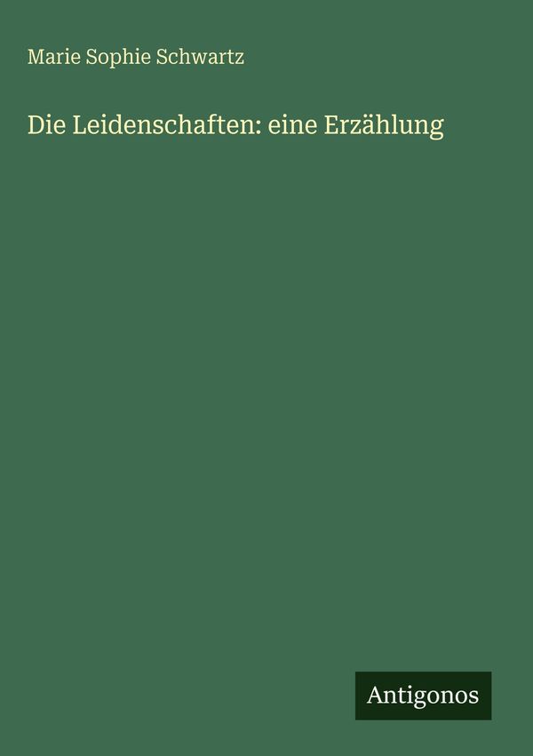 Die Leidenschaften: eine Erzählung - Marie Sophie Schwartz (Buch)