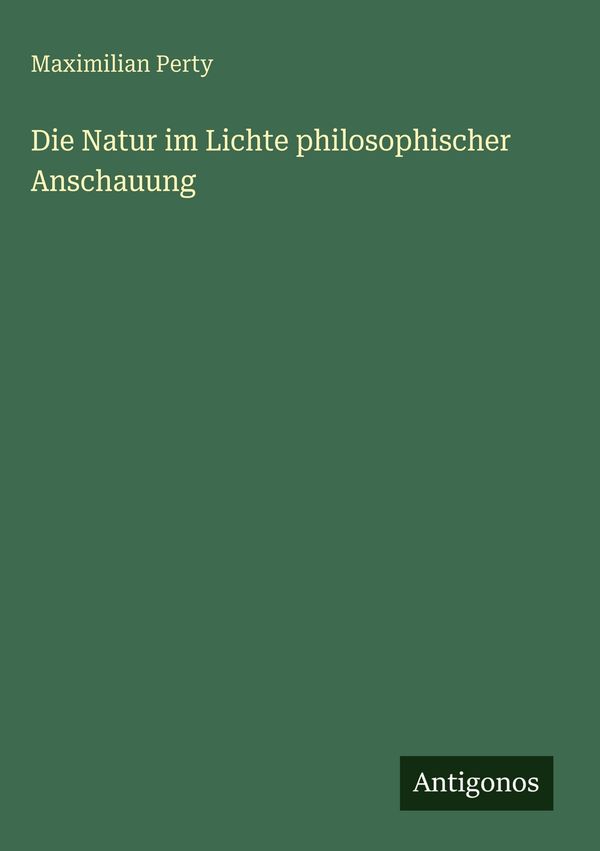 Die Natur im Lichte philosophischer Anschauung - Maximilian Perty