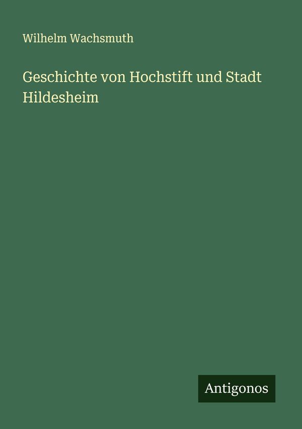 Geschichte von Hochstift und Stadt Hildesheim - Wilhelm Wachsmuth