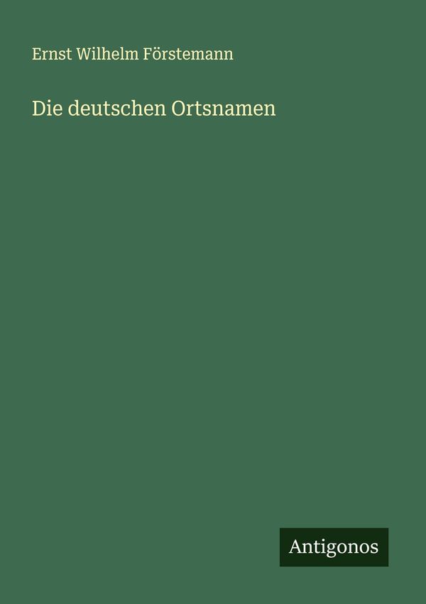Die deutschen Ortsnamen - Ernst Wilhelm Förstemann (Buch)