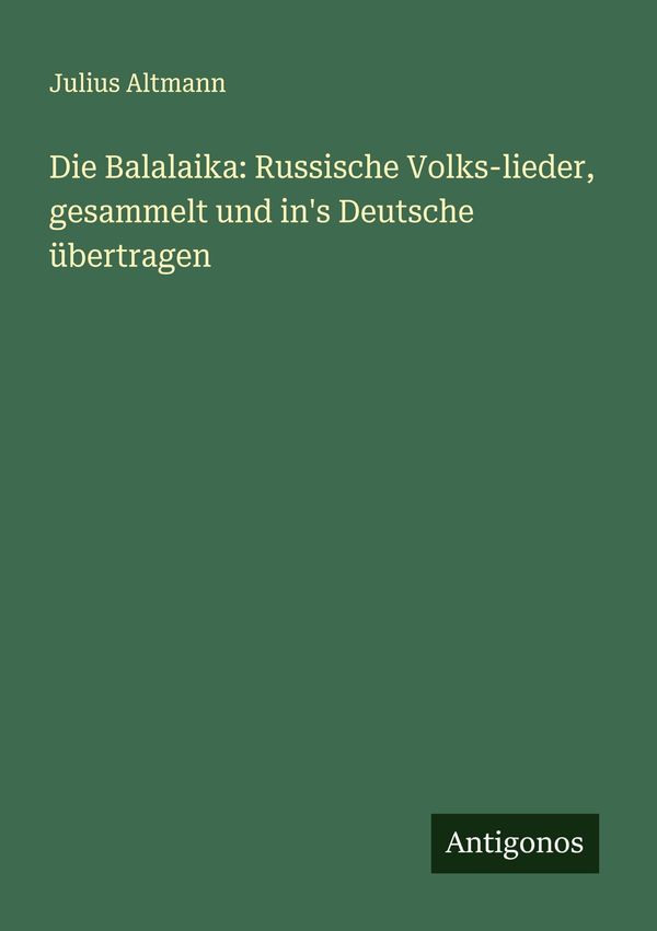 Die Balalaika: Russische Volks-lieder, gesammelt und ins Deutsche ...