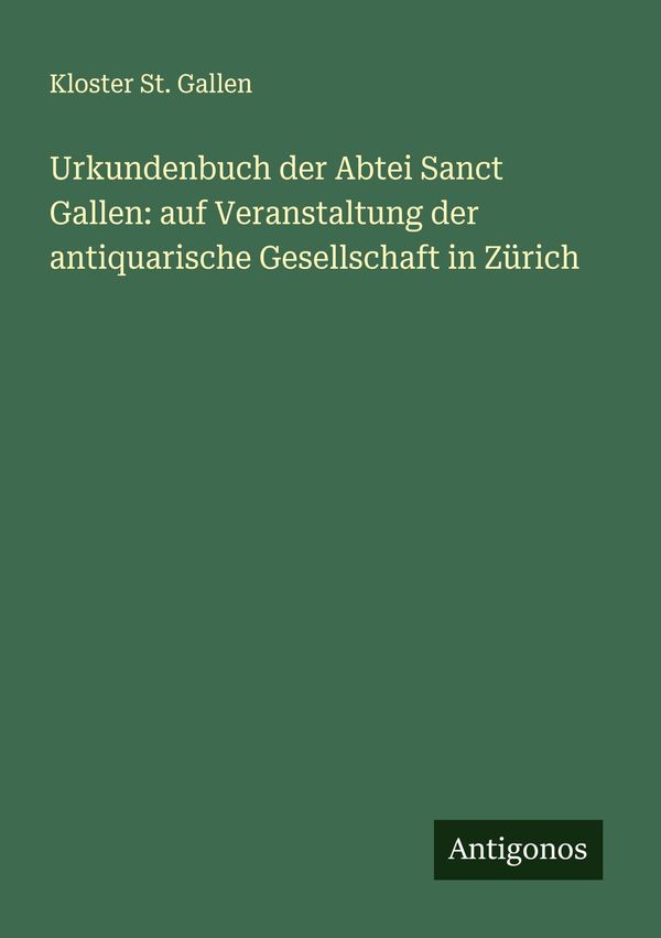Urkundenbuch der Abtei Sanct Gallen: auf Veranstaltung der antiquar...