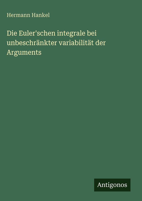Die Eulerschen integrale bei unbeschränkter variabilität der Argum...