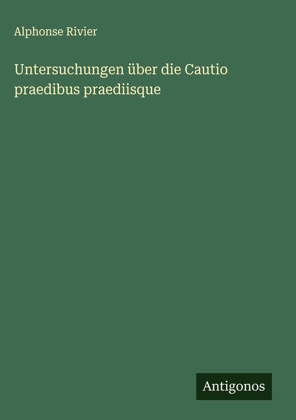 Untersuchungen über die Cautio praedibus praediisque - Alphonse Rivier
