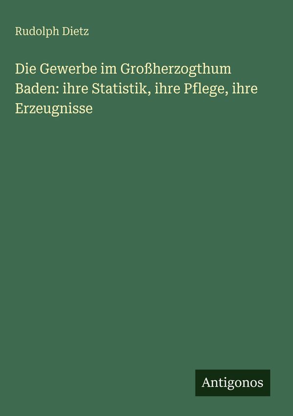 Die Gewerbe im Großherzogthum Baden: ihre Statistik, ihre Pflege, i...
